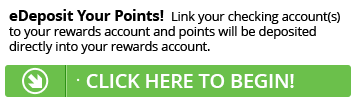 Sign up for eDeposit today and point will be deposited directly into your Rewards account.